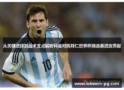 从关键进球到战术支点解析科曼对阵拜仁世界杯预选赛进攻贡献
