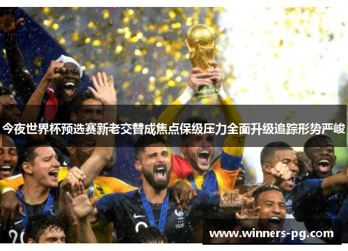今夜世界杯预选赛新老交替成焦点保级压力全面升级追踪形势严峻