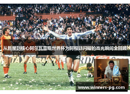 从新星到核心阿尔瓦雷斯世界杯为阿根廷闪耀的高光瞬间全回顾