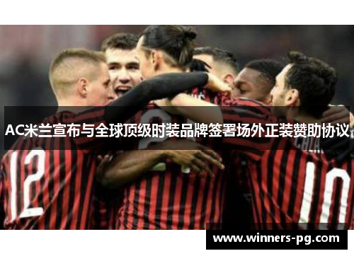 AC米兰宣布与全球顶级时装品牌签署场外正装赞助协议