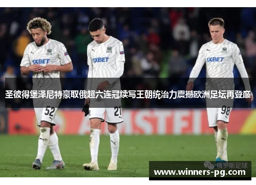 圣彼得堡泽尼特豪取俄超六连冠续写王朝统治力震撼欧洲足坛再登巅 圣彼得堡泽尼特豪取俄超六连冠续写王朝统治力震撼欧洲足坛再登巅