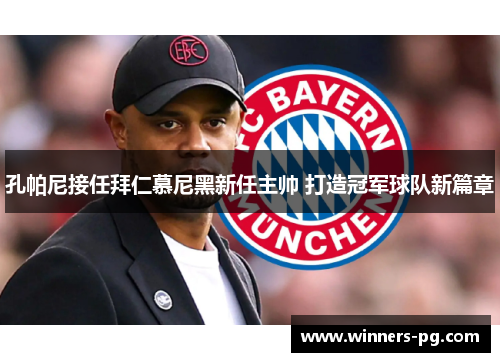 孔帕尼接任拜仁慕尼黑新任主帅 打造冠军球队新篇章 孔帕尼接任拜仁慕尼黑新任主帅 打造冠军球队新篇章